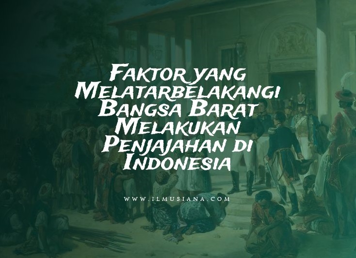 Kedatangan bangsa portugis pada abad 16 m kemudian diteruskan dengan kedatangan bangsa belanda yang merupakan negara paling lama menjajah. Inilah Faktor yang Melatarbelakangi Bangsa Barat Menjajah