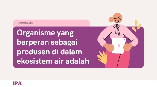 Jika dalam ekosistem lingkungan darat, kita mengetahui bahwa pohon atau rerumputan merupakan golongan produsen, maka dalam ekosistem air yang . Organisme yang berperan sebagai produsen di dalam