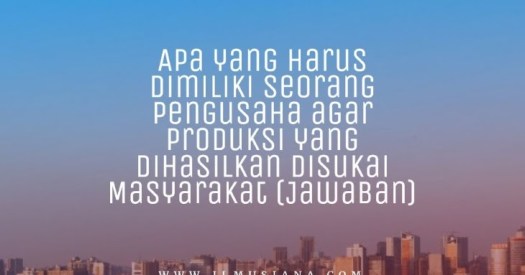 Apa yang harys dilakukan agar produk masyarakat di terima oleh pasar . 7 Hal Yang Harus Dimiliki Seorang Pengusaha Agar Produksi Yang Dihasilkan Disukai Masyarakat Ilmusiana