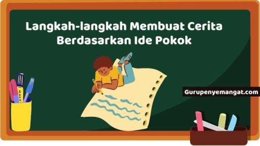 Berdasarkan informasi di atas, temukan ide pokok dan kalimat pengembang. Mudah Begini Langkah Langkah Membuat Cerita Berdasarkan Ide Pokok Disertai Contoh Guru Penyemangat