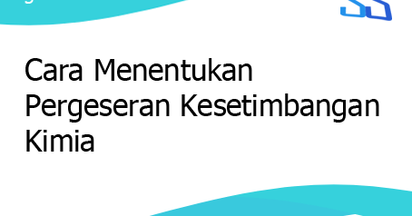 Kp, kecuali suhu pada sistem kesetimbangan berubah. Cara Menentukan Pergeseran Kesetimbangan Kimia