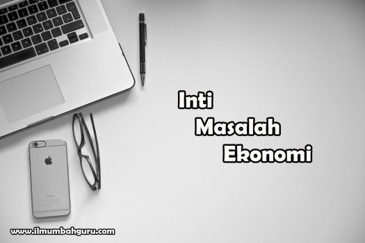 Oikos berarti rumah tangga, sedangkan nomos berarti aturan. Inti Masalah Ekonomi Adalah Ilmumbahguru