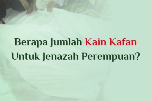 3 bagi wanita kain kafan sebanyak lima lapis. Berapa Jumlah Kain Kafan Untuk Jenazah Perempuan Abu Syuja